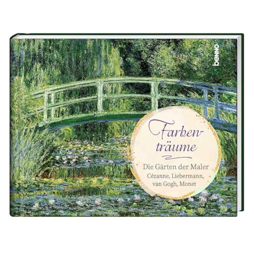 Farbenträume: Die Gärten der Maler Cézanne, Liebermann, van Gogh, Monet von St. Benno Verlag GmbH